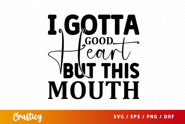gotta good heart but this mouth svg Design SVG Designangry 