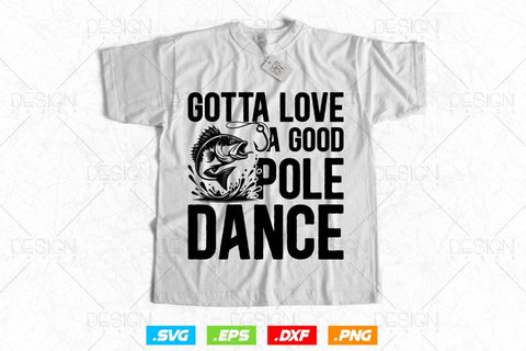 Gotta Love A Good Pole Dance Svg Png, Fathers Day Svg, Fish Lover Gifts, Fishing Hook Svg, Bass Fish Svg, Svg Files For Cricut SVG DesignDestine 
