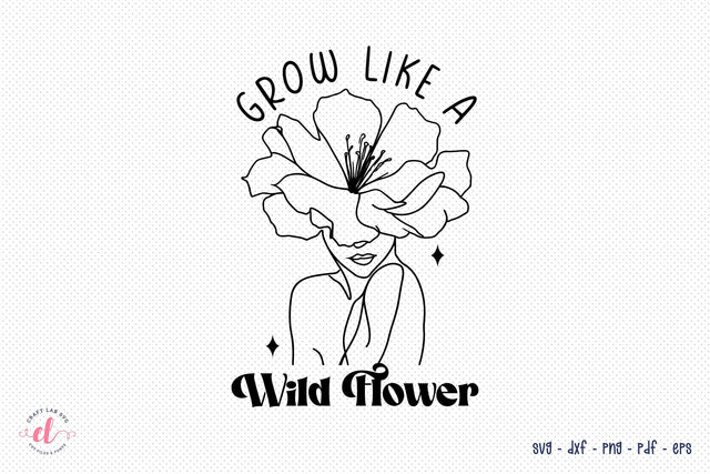 Grow Like a Wildflower, Flower Quote SVG SVG CraftLabSVG 