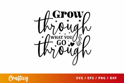 Grow through what you go through Svg Design SVG Designangry 