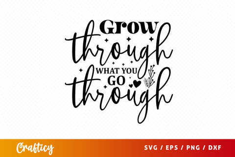 Grow through what you go through Svg Design SVG Designangry 