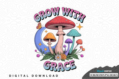 Grow with grace mushroom sublimation png design Sublimation Regulrcrative 