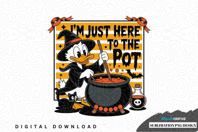 Halloween sublimation png design - i'm just here to the pot Sublimation Regulrcrative 