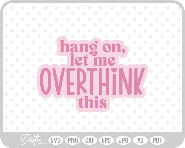 Hang On Let Me Overthink This Quote SVG DottieDigitals 