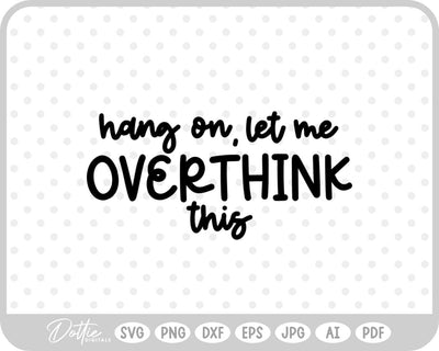 Hang On Let Me Overthink This Quote SVG DottieDigitals 
