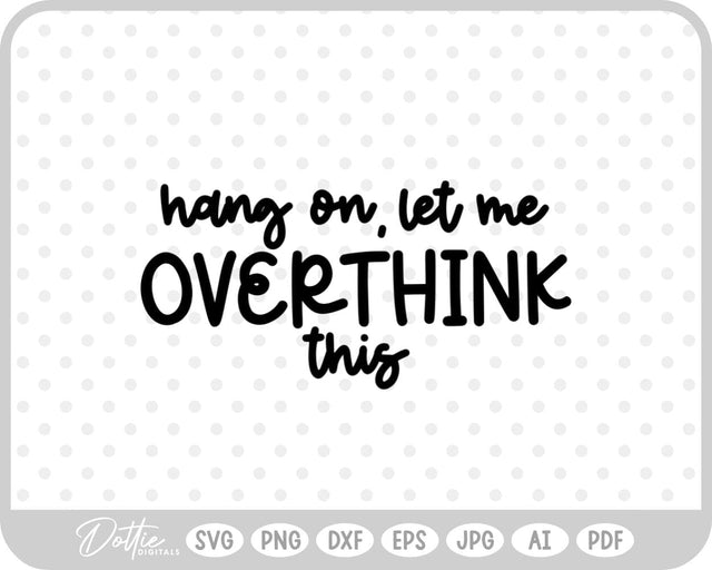 Hang On Let Me Overthink This Quote SVG DottieDigitals 