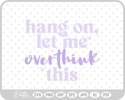 Hang On Let Me Overthink This Quote SVG DottieDigitals 