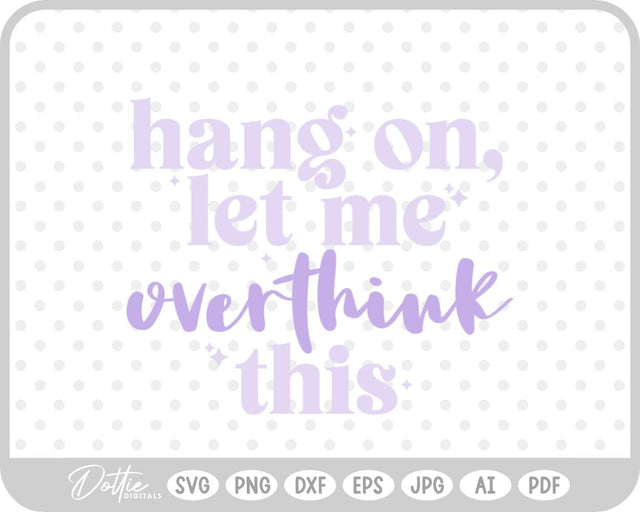 Hang On Let Me Overthink This Quote SVG DottieDigitals 
