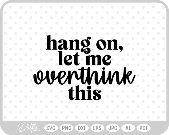 Hang On Let Me Overthink This Quote SVG DottieDigitals 