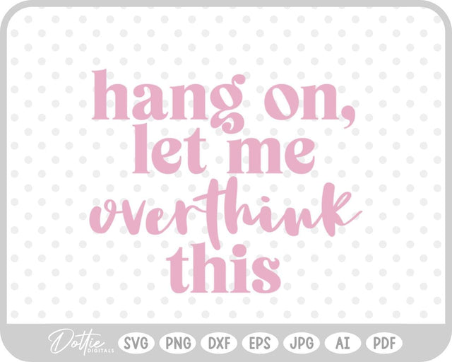 Hang On Let Me Overthink This Quote SVG DottieDigitals 