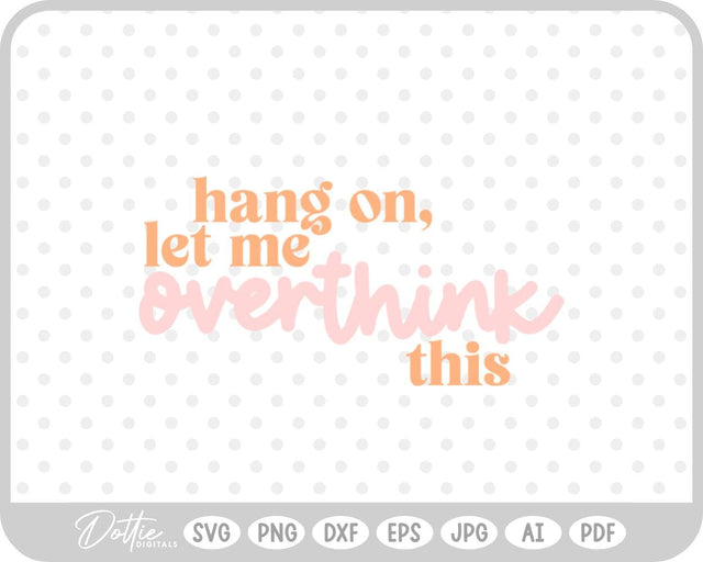 Hang On Let Me Overthink This Quote SVG DottieDigitals 