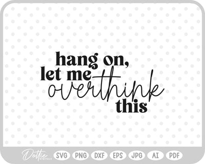 Hang On Let Me Overthink This Quote SVG DottieDigitals 