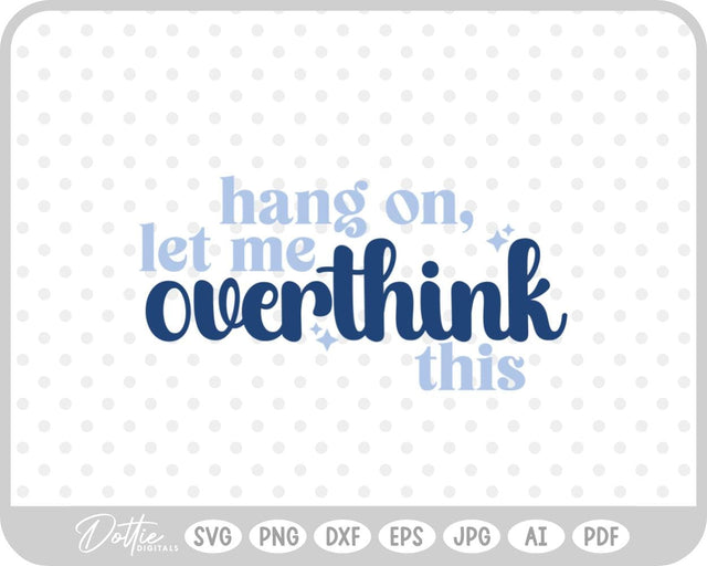 Hang On Let Me Overthink This Quote SVG DottieDigitals 