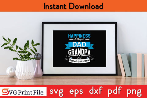 Happiness Is Being A Dad Grandpa And Great Grandpa Father's Day SVG PNG Craft Cut File SVG SVG Print File 