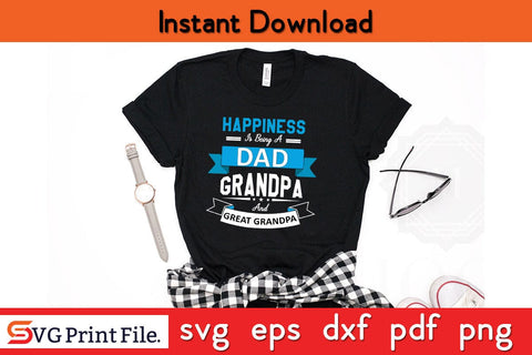 Happiness Is Being A Dad Grandpa And Great Grandpa Father's Day SVG PNG Craft Cut File SVG SVG Print File 