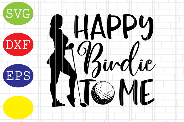 Happy Birdie To Me Lady Svg, Golf Svg, Golf team Svg, golf club Svg, Jpg, Eps, Dxf Files SVG DigitalSvgFiles 