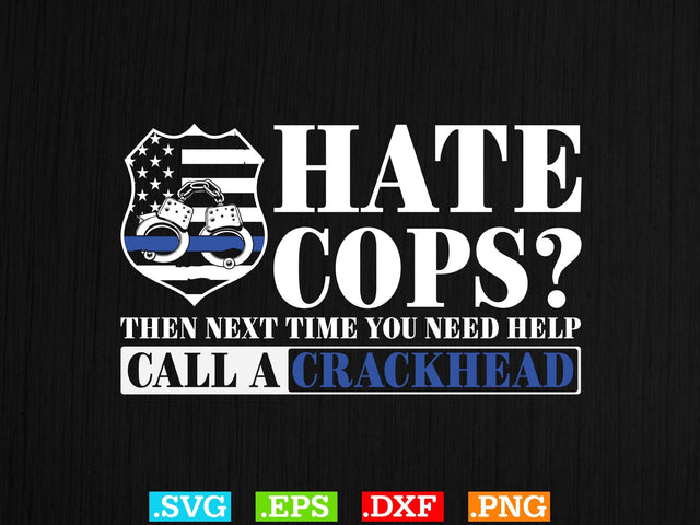 Hate Cops Then Next Time You Need Help Call A Crackhead ShirtPolice Svg, Back the Blue Svg, Thin Blue Line Svg, Police Officer Svg, Police Wife Svg, Distressed Flag SVG Creativeart88 