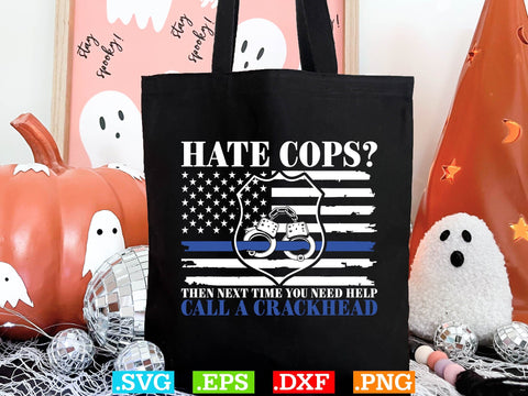 Hate Cops Then Next Time You Need Help Call A Crackhead ShirtPolice Svg, Back the Blue Svg, Thin Blue Line Svg, Police Officer Svg, Police Wife Svg, Distressed Flag SVG Creativeart88 