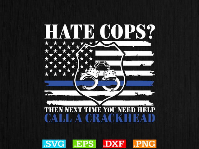Hate Cops Then Next Time You Need Help Call A Crackhead ShirtPolice Svg, Back the Blue Svg, Thin Blue Line Svg, Police Officer Svg, Police Wife Svg, Distressed Flag SVG Creativeart88 