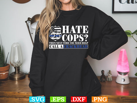 Hate Cops Then Next Time You Need Help Call A Crackhead ShirtPolice Svg, Back the Blue Svg, Thin Blue Line Svg, Police Officer Svg, Police Wife Svg, Distressed Flag SVG Creativeart88 
