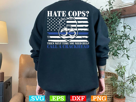 Hate Cops Then Next Time You Need Help Call A Crackhead ShirtPolice Svg, Back the Blue Svg, Thin Blue Line Svg, Police Officer Svg, Police Wife Svg, Distressed Flag SVG Creativeart88 