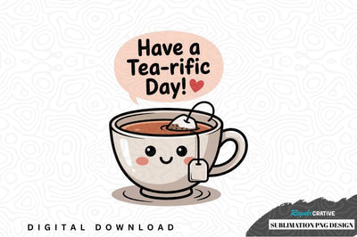 Have a tea-rific day sublimation png design Sublimation Regulrcrative 