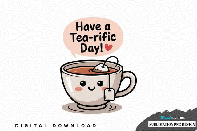 Have a tea-rific day sublimation png design Sublimation Regulrcrative 