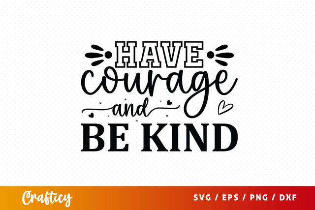 Have courage and be kind SVG Design SVG Designangry 