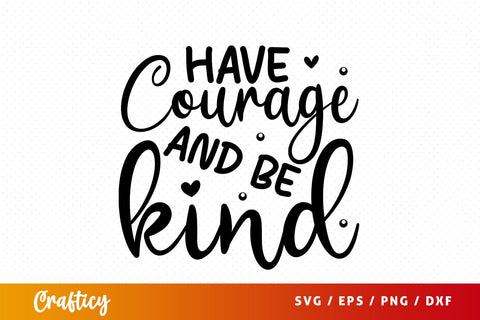 Have courage and be kind SVG Design SVG Designangry 