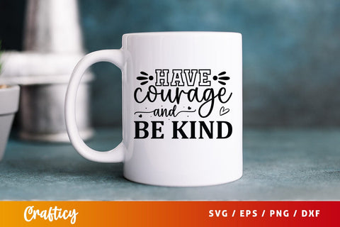 Have courage and be kind SVG Design SVG Designangry 