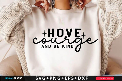 Have Courage And Be Kind SVG Design SVG Regulrcrative 