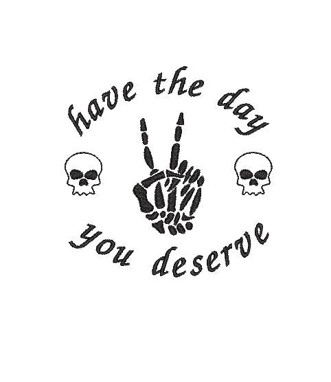 Have the day you deserve Skeleton Embroidery Design 4 Sizes - File formats in pes,dst,jef,xxx,exp,vip,vp3, edgy, boo, Halloween, funny Embroidery/Applique DESIGNS AestheticdesignsE 