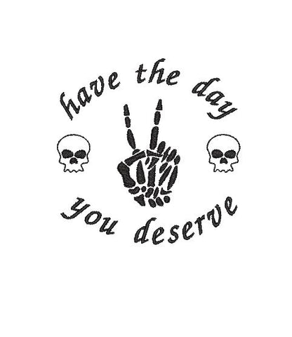 Have the day you deserve Skeleton Embroidery Design 4 Sizes - File formats in pes,dst,jef,xxx,exp,vip,vp3, edgy, boo, Halloween, funny Embroidery/Applique DESIGNS AestheticdesignsE 