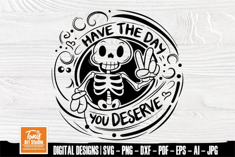 Have the day you deserve SVG | Funny Skeleton Svg | Karma Svg SVG TonisArtStudio 