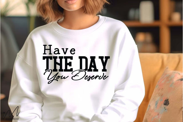 Have the Day You Deserve SVG, Motivational Quote SVG, Positive Saying, Digital Download SVG Isabella Machell 