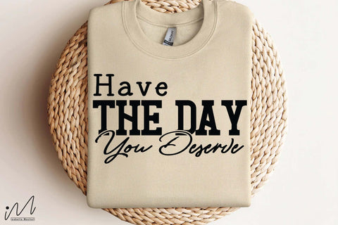 Have the Day You Deserve SVG, Motivational Quote SVG, Positive Saying, Digital Download SVG Isabella Machell 