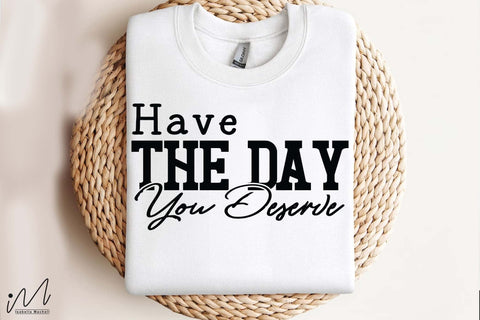 Have the Day You Deserve SVG, Motivational Quote SVG, Positive Saying, Digital Download SVG Isabella Machell 