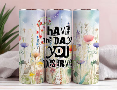 Have the Day You Deserve Wildflowers Garden Self Love Tumbler Wrap - Skinny Straight 20oz - DIGITAL DOWNLOAD only - Sublimation PNG Design Sublimation PixelChick 