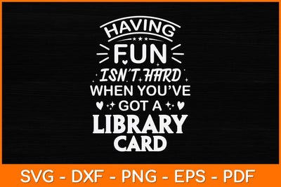 Having Fun Isn't Hard When You've Got A Library Card Svg File SVG artprintfile 