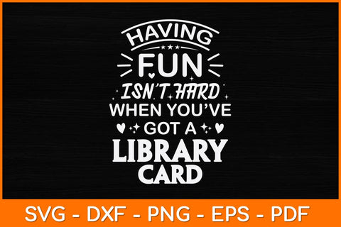 Having Fun Isn't Hard When You've Got A Library Card Svg File SVG artprintfile 