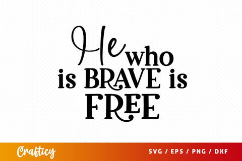 He who is brave is free SVG Design SVG Designangry 