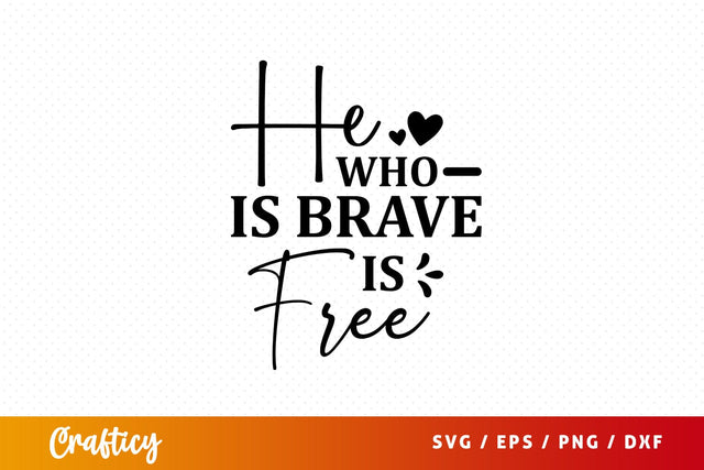 He who is brave is free Svg Design SVG Designangry 