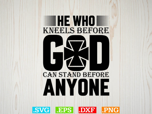 He who kneels before god can stand before anyone Svg, Christian Svg, Scripture Bundle, Bible Verse Svg, Religious Svg Bundle, Jesus Svg, God Svg SVG Creativeart88 