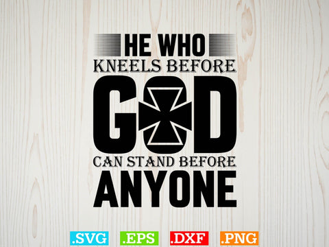 He who kneels before god can stand before anyone Svg, Christian Svg, Scripture Bundle, Bible Verse Svg, Religious Svg Bundle, Jesus Svg, God Svg SVG Creativeart88 