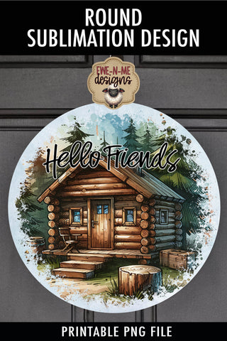 Hello Friends Log Cabin Sublimation Design | Round PNG Sublimation Ewe-N-Me Designs 