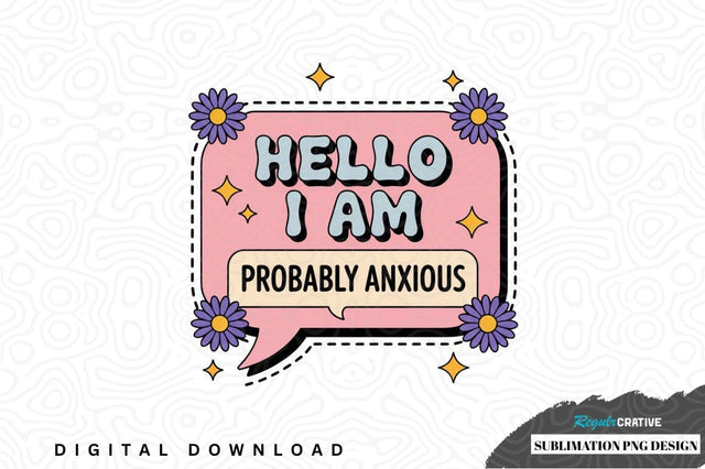 Hello i am probably anxious sublimation png design Sublimation Regulrcrative 