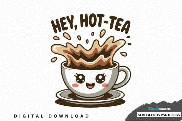 Hey, hot-tea sublimation png design Sublimation Regulrcrative 