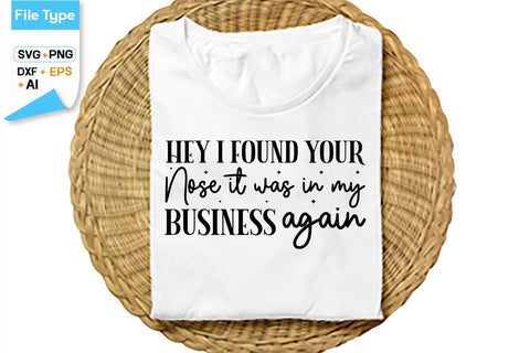 Hey I Found Your Nose It Was In My Business Again SVG Cut File, SVGs,Quotes and Sayings,Food & Drink,On Sale, Print & Cut SVG DesignPlante 503 