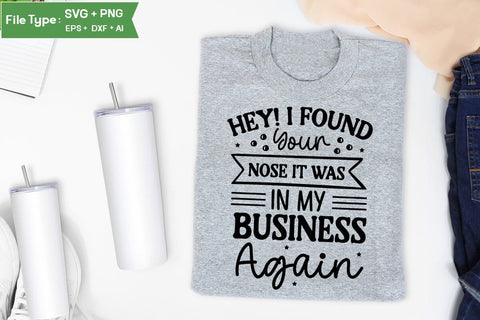 Hey! I Found Your Nose It Was In My Business Again SVG Design, Sarcastic SVG, Funny SVG Cut Files, Sarcastic Mug, SVGs,Quotes and Sayings,Food & Drink,On Sale, Print & Cut SVG DesignPlante 503 