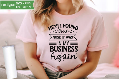 Hey! I Found Your Nose It Was In My Business Again SVG Design, Sarcastic SVG, Funny SVG Cut Files, Sarcastic Mug, SVGs,Quotes and Sayings,Food & Drink,On Sale, Print & Cut SVG DesignPlante 503 